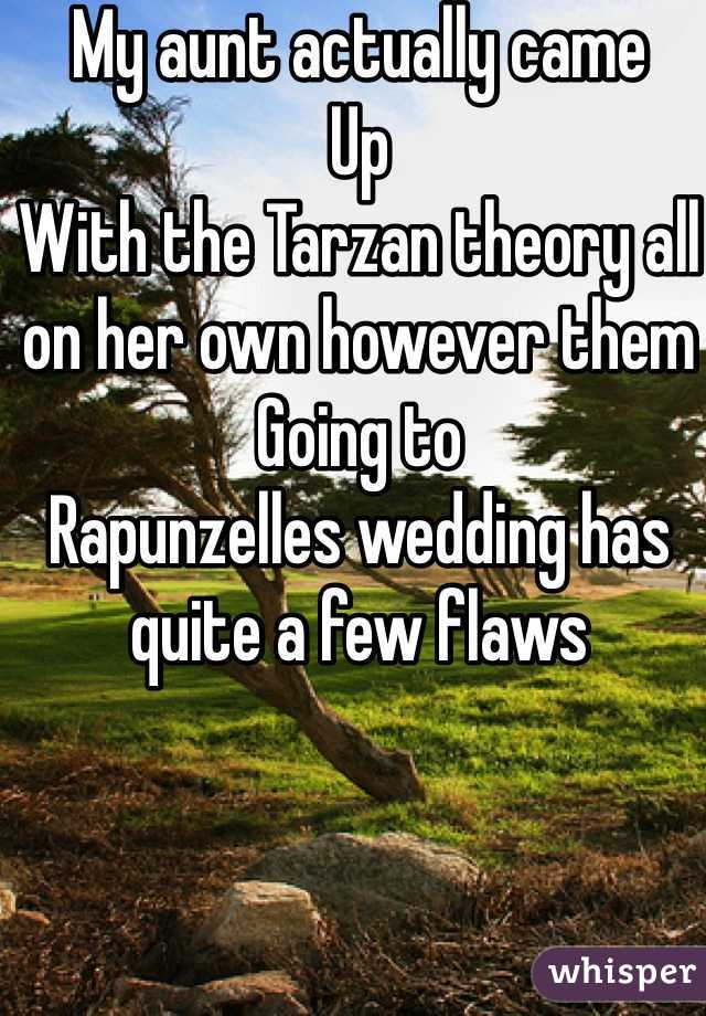My aunt actually came
Up
With the Tarzan theory all on her own however them
Going to
Rapunzelles wedding has quite a few flaws 
