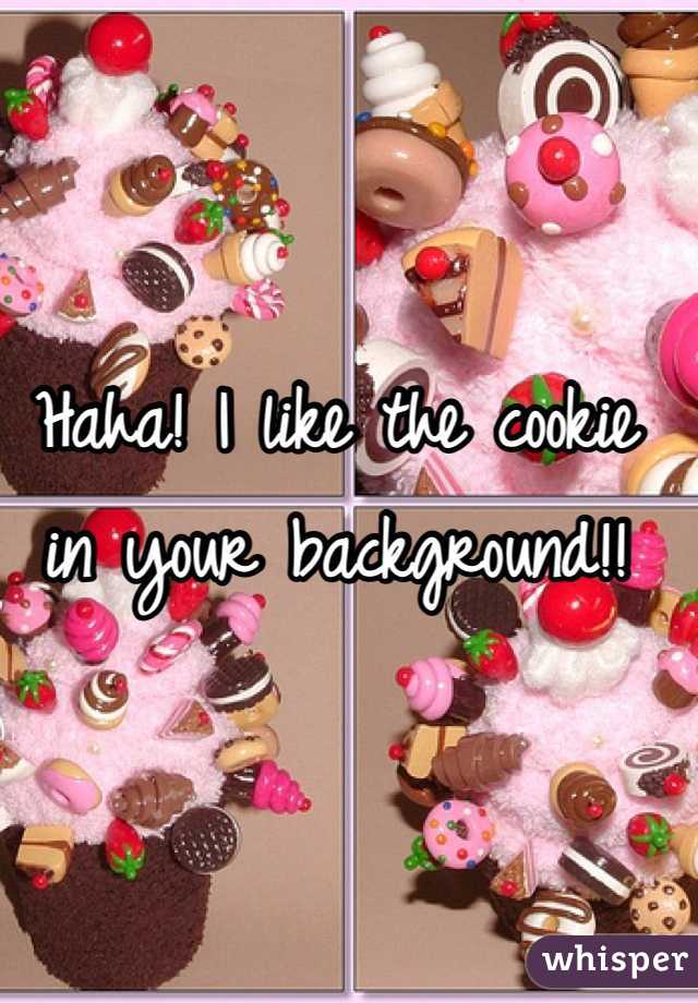 Haha! I like the cookie in your background!!