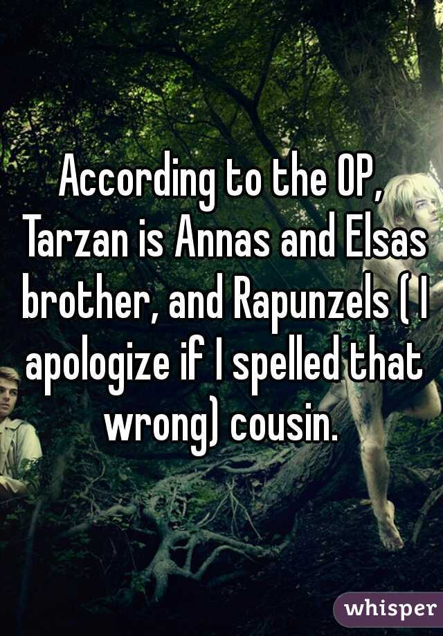 According to the OP, Tarzan is Annas and Elsas brother, and Rapunzels ( I apologize if I spelled that wrong) cousin. 