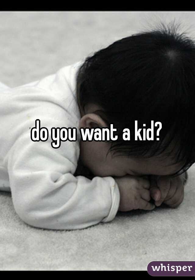 do you want a kid?