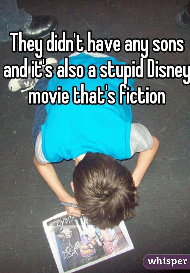 They didn't have any sons and it's also a stupid Disney movie that's fiction 