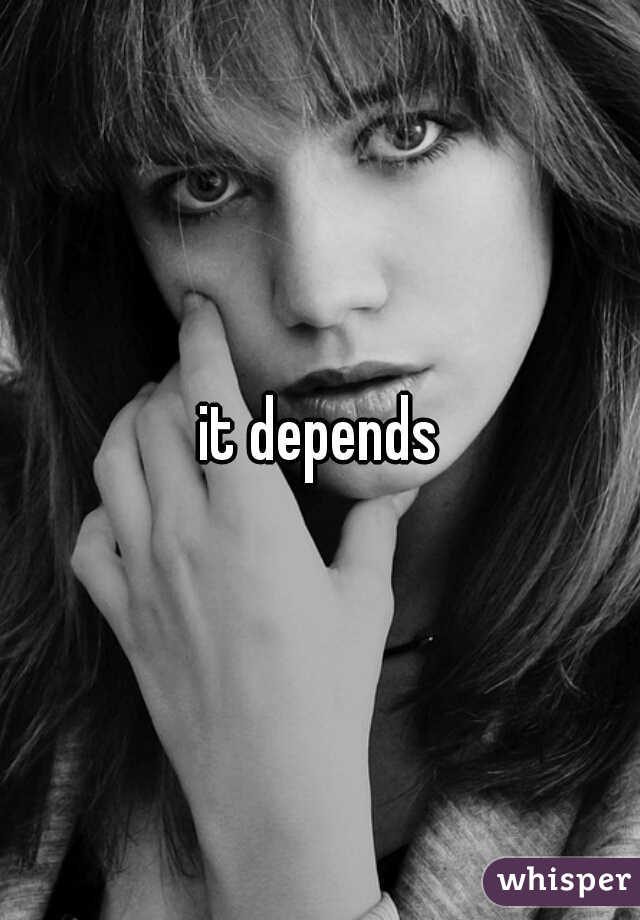 it depends