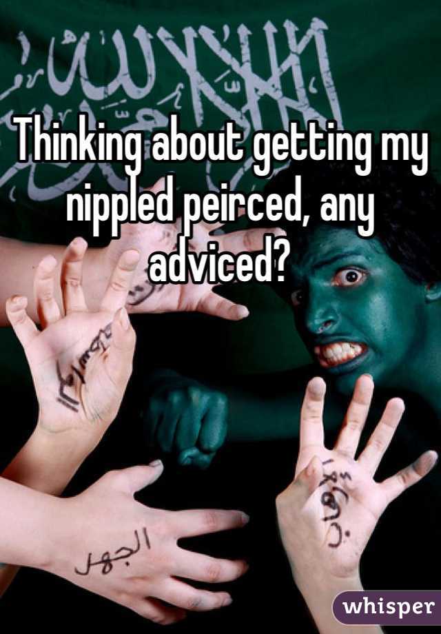 Thinking about getting my nippled peirced, any adviced?