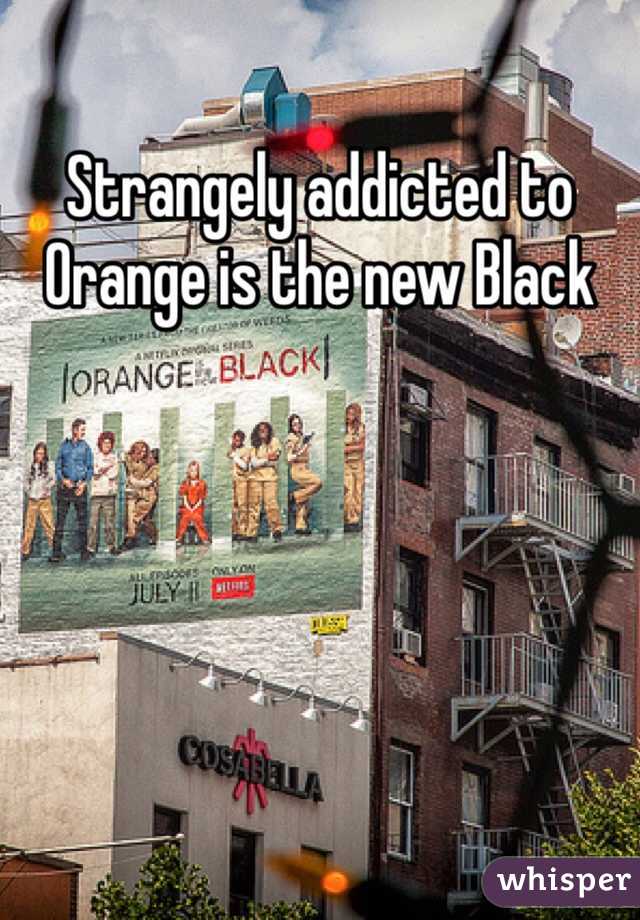 Strangely addicted to Orange is the new Black 