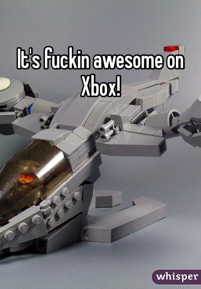 It's fuckin awesome on Xbox!