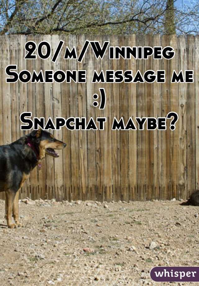 20/m/Winnipeg
Someone message me :)
Snapchat maybe?
