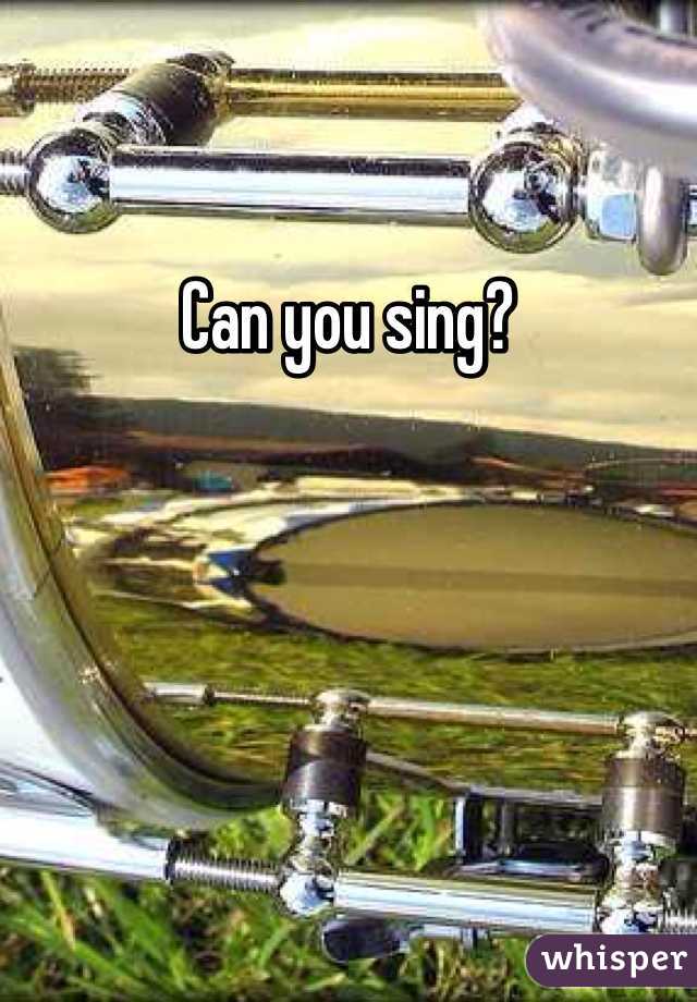 Can you sing? 