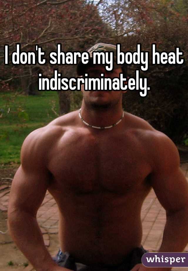 I don't share my body heat indiscriminately.
