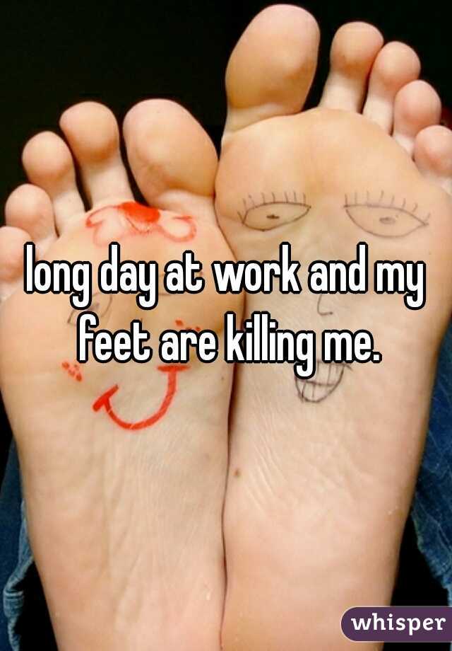 long day at work and my feet are killing me.