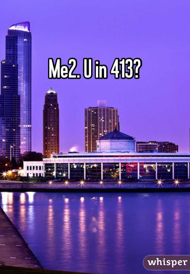 Me2. U in 413?