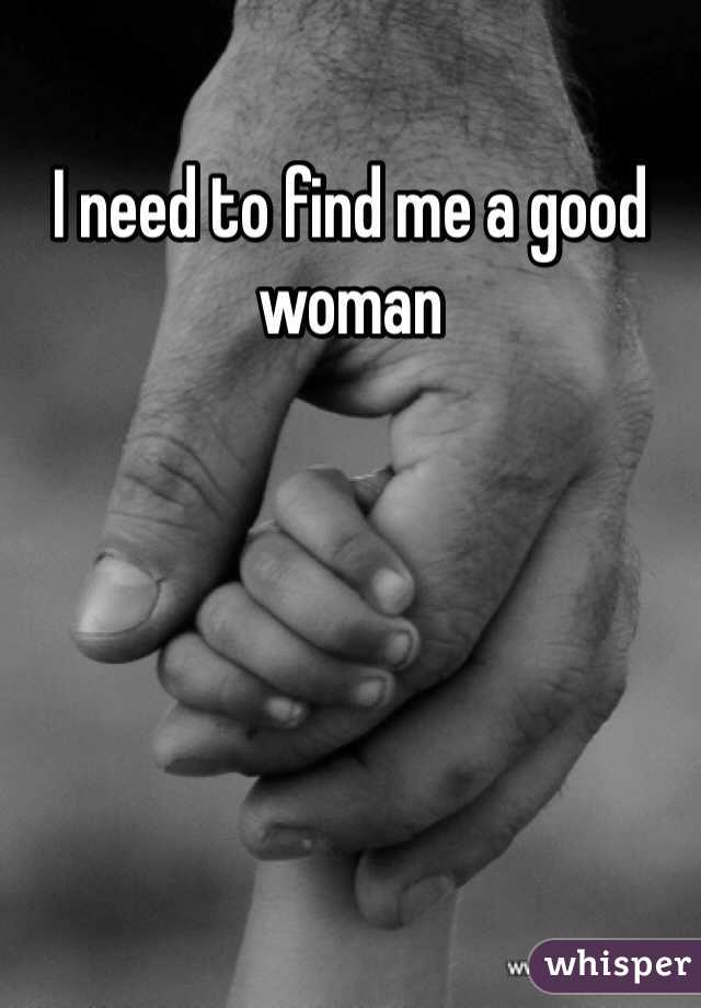 I need to find me a good woman