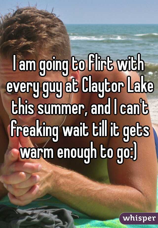 I am going to flirt with every guy at Claytor Lake this summer, and I can't freaking wait till it gets warm enough to go:) 