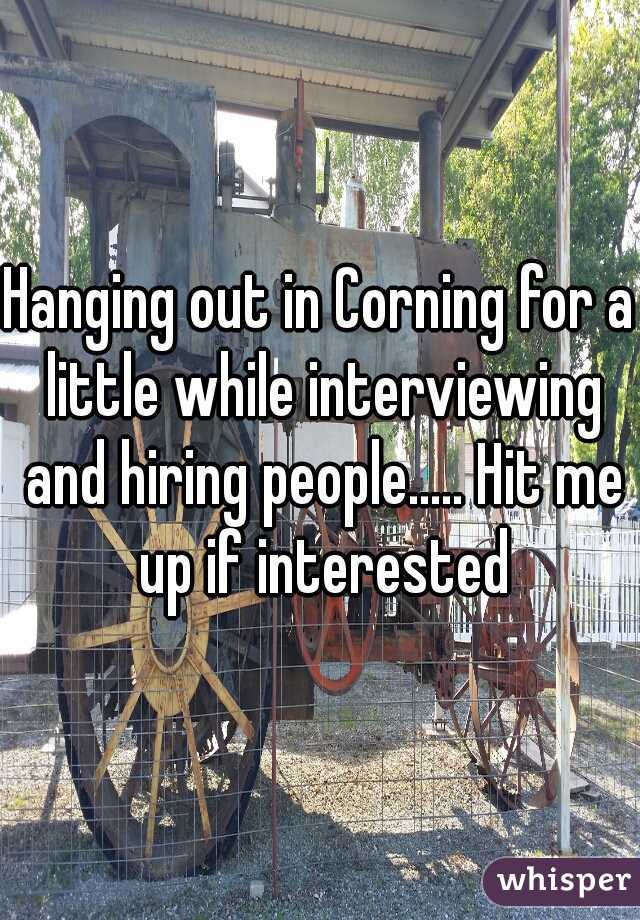 Hanging out in Corning for a little while interviewing and hiring people..... Hit me up if interested