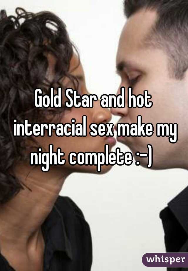 Gold Star and hot interracial sex make my night complete :-)  