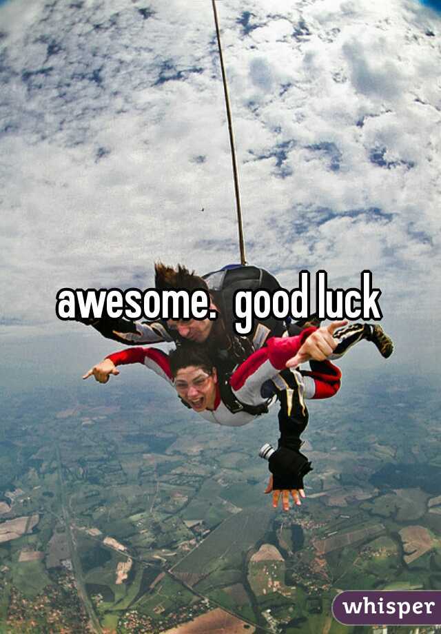 awesome.  good luck