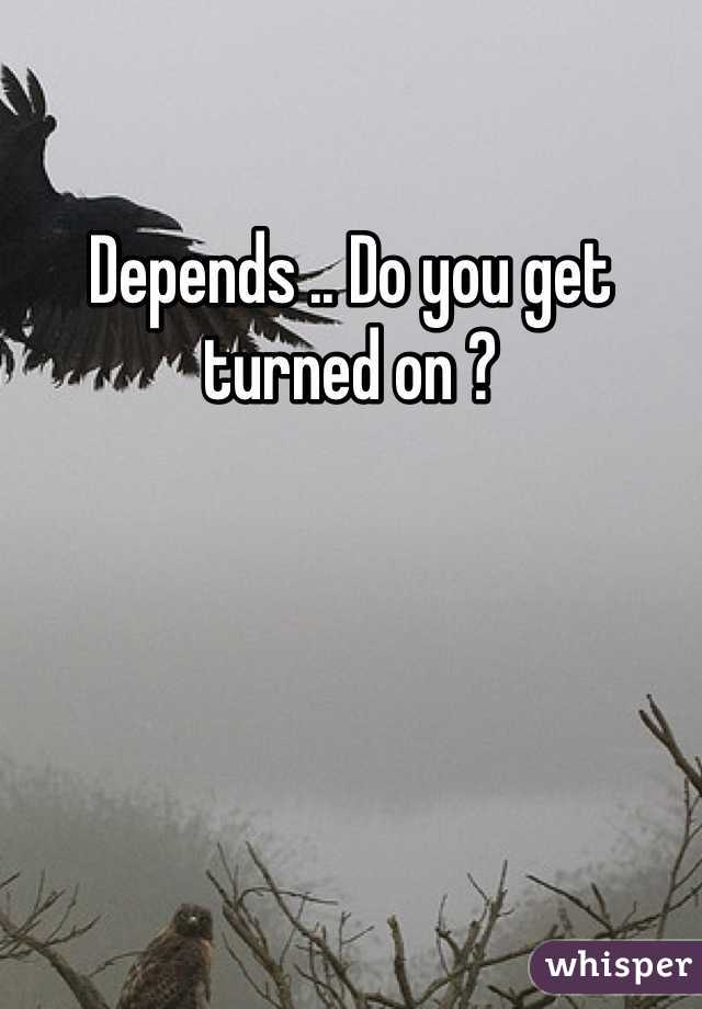 Depends .. Do you get turned on ?