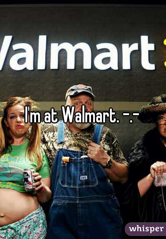 I'm at Walmart. -.-