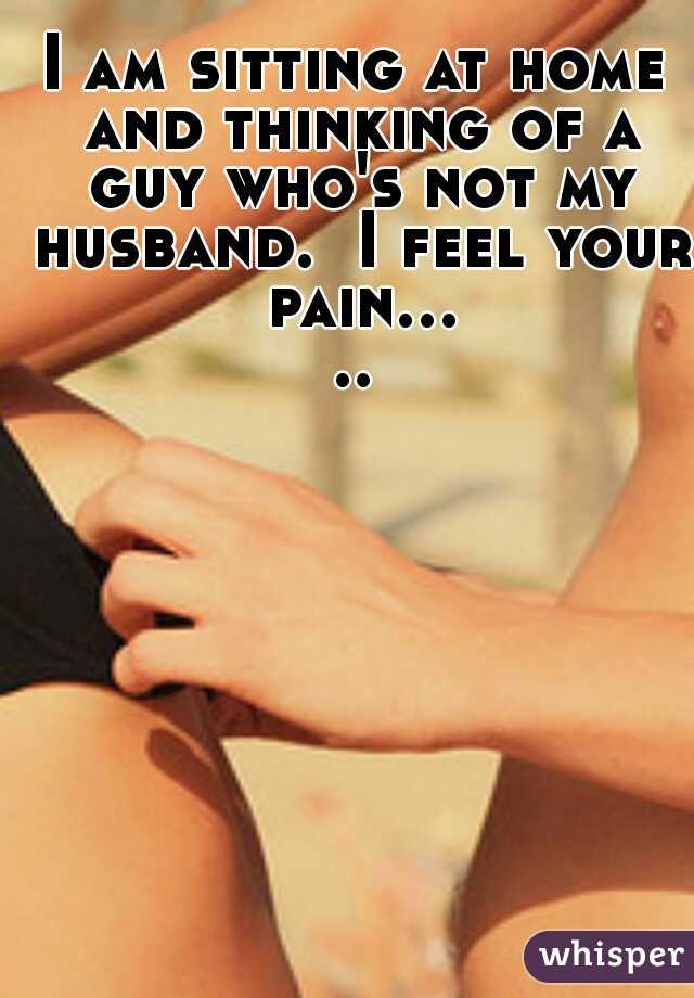 I am sitting at home and thinking of a guy who's not my husband.  I feel your pain.....