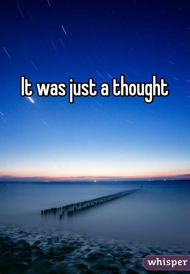 It was just a thought