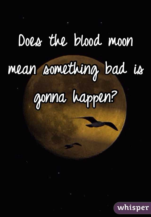 Does the blood moon mean something bad is gonna happen? 
