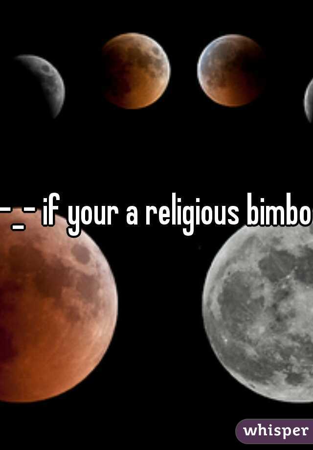 -_- if your a religious bimbo