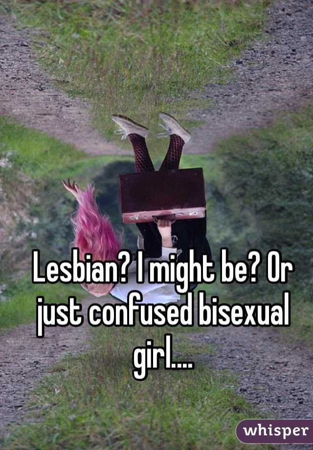 Lesbian? I might be? Or just confused bisexual girl....