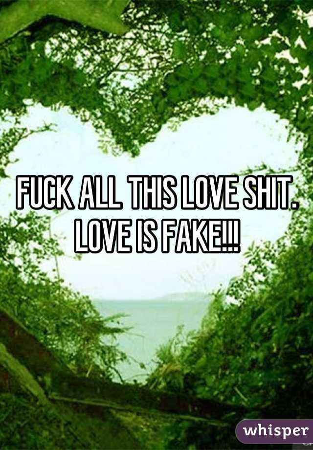 FUCK ALL THIS LOVE SHIT. LOVE IS FAKE!!!