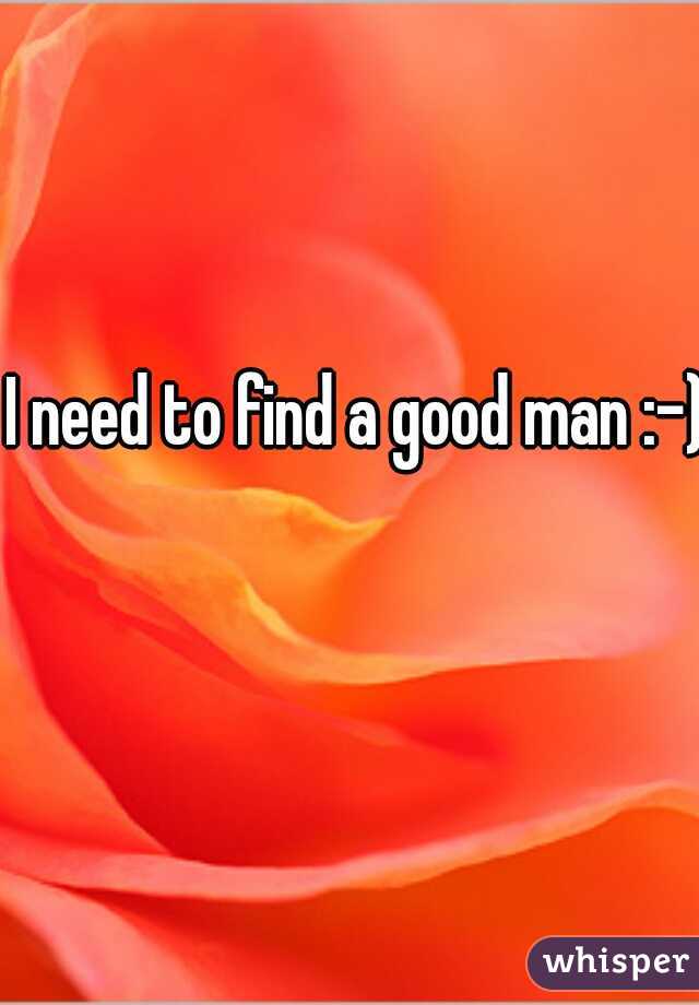 I need to find a good man :-)