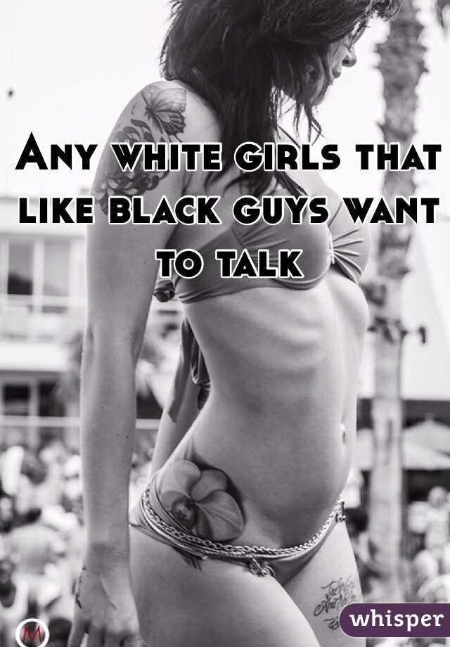 Any white girls that like black guys want to talk 