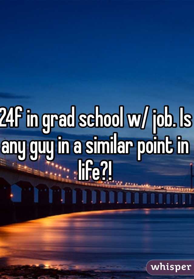24f in grad school w/ job. Is any guy in a similar point in life?!