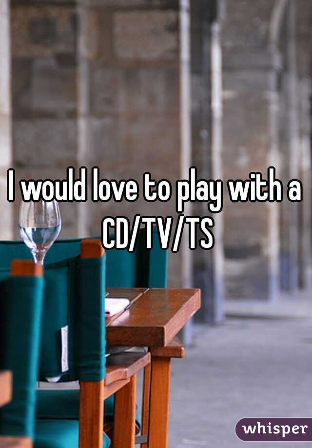 I would love to play with a CD/TV/TS