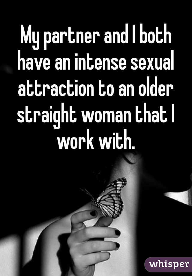 My partner and I both have an intense sexual attraction to an older straight woman that I work with.