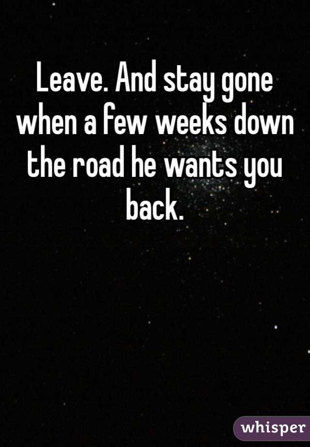 Leave. And stay gone when a few weeks down the road he wants you back. 