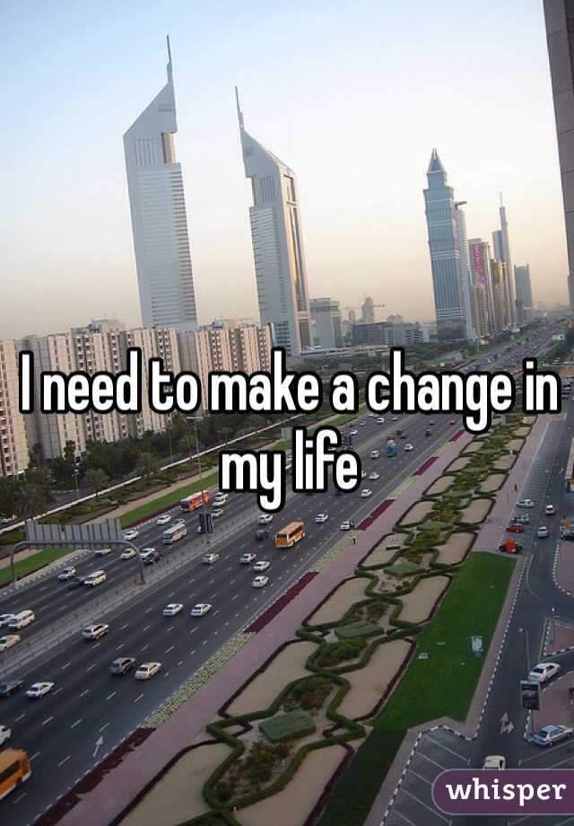 I need to make a change in my life