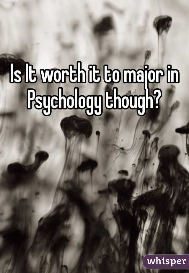 Is It worth it to major in Psychology though?