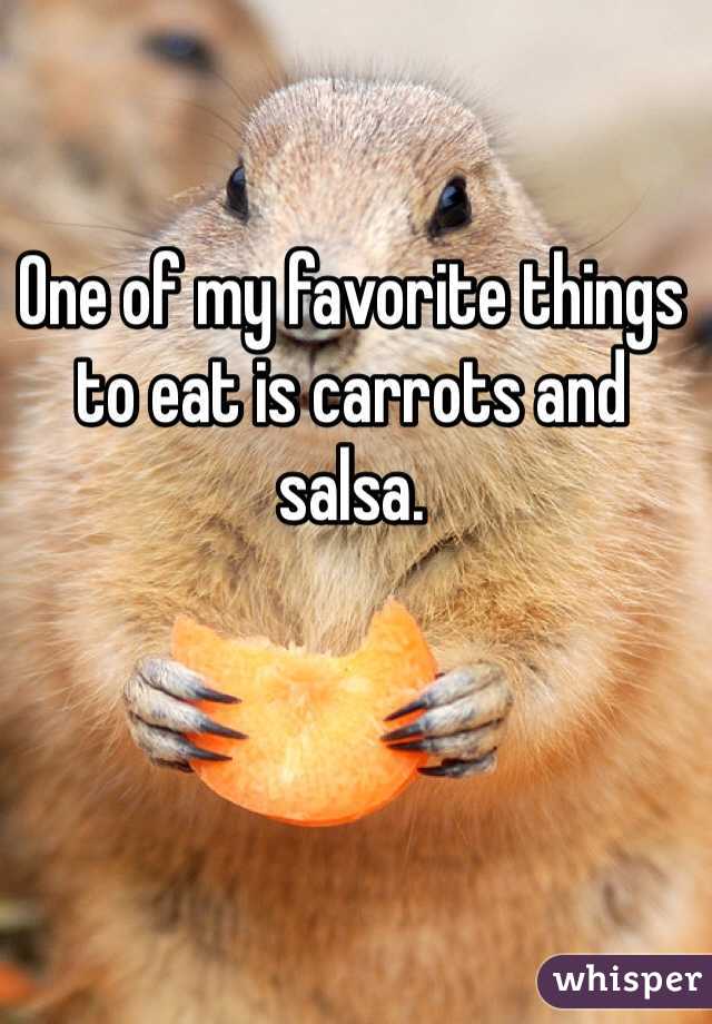 One of my favorite things to eat is carrots and salsa. 