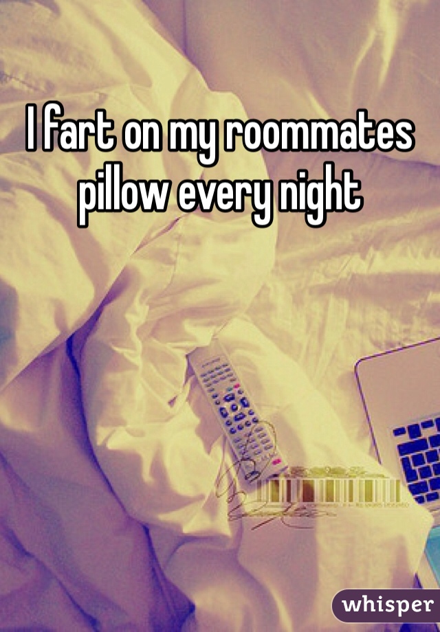 I fart on my roommates pillow every night