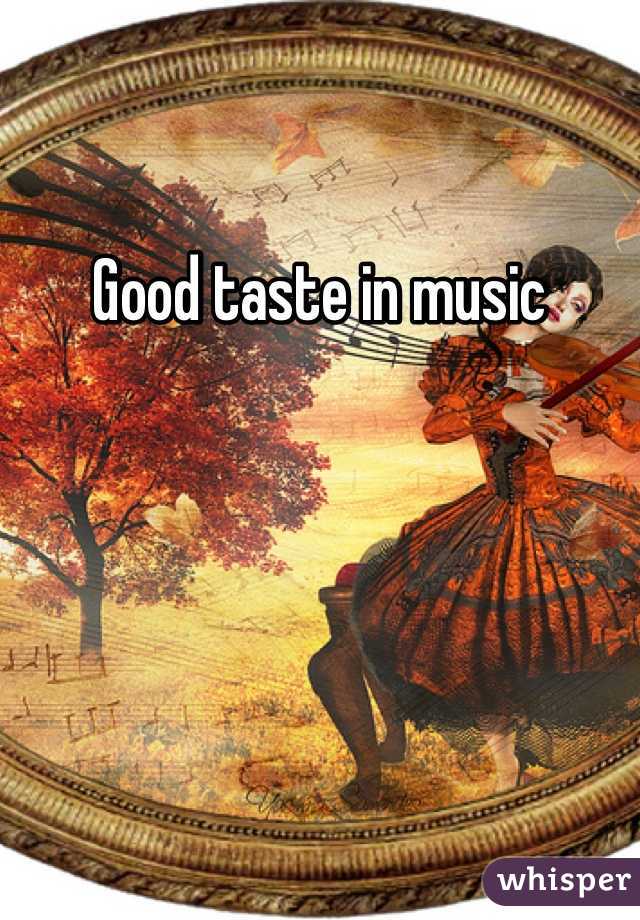 Good taste in music 