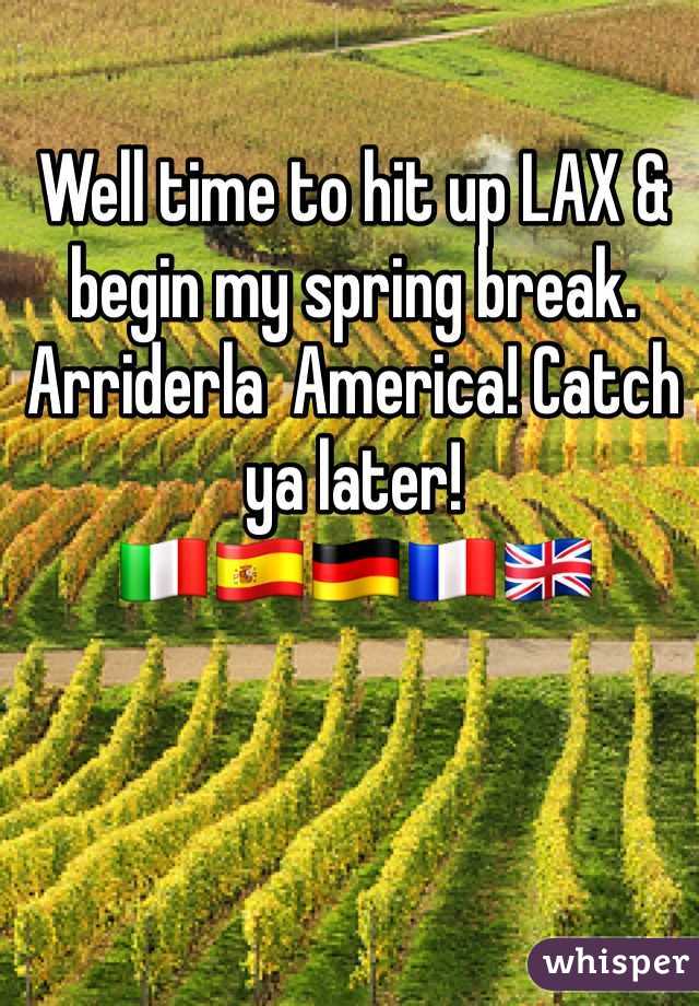 Well time to hit up LAX & begin my spring break. Arriderla  America! Catch ya later! 🇮🇹🇪🇸🇩🇪🇫🇷🇬🇧