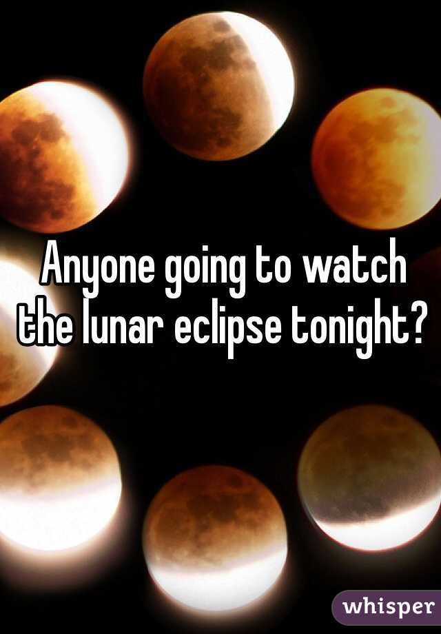 Anyone going to watch the lunar eclipse tonight?