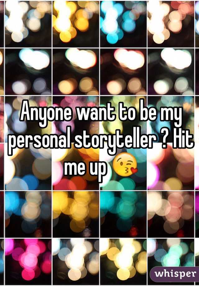 Anyone want to be my personal storyteller ? Hit me up 😘