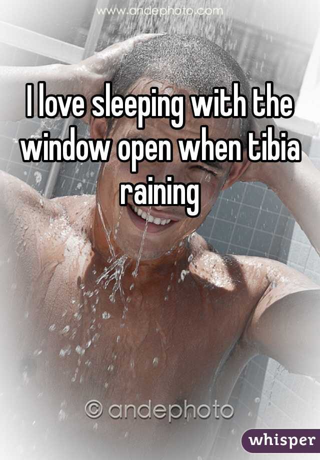 I love sleeping with the window open when tibia raining