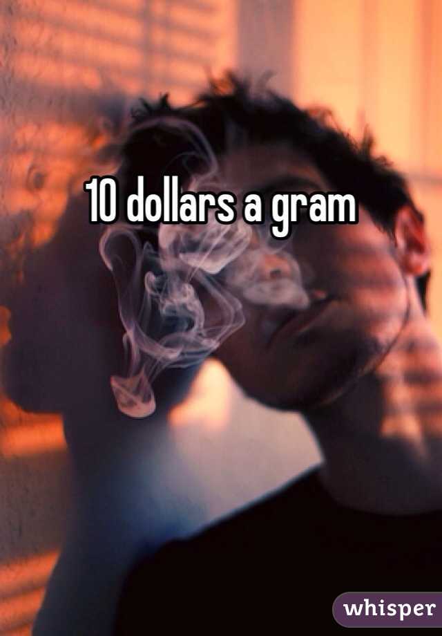 10 dollars a gram 
