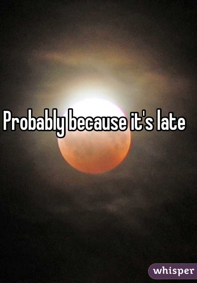 Probably because it's late