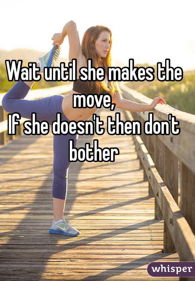 Wait until she makes the move,
If she doesn't then don't bother
