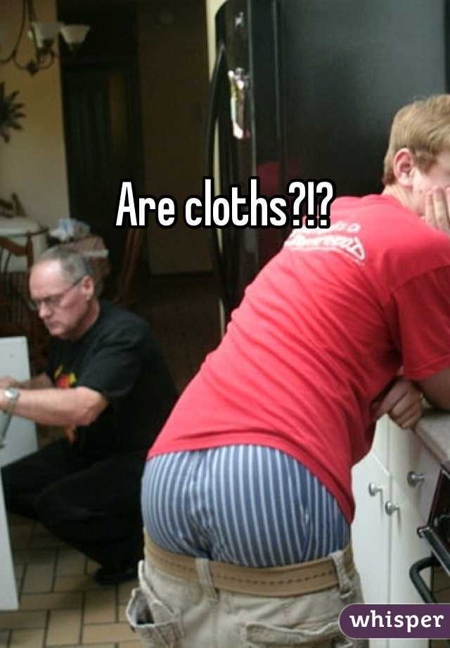 Are cloths?!?