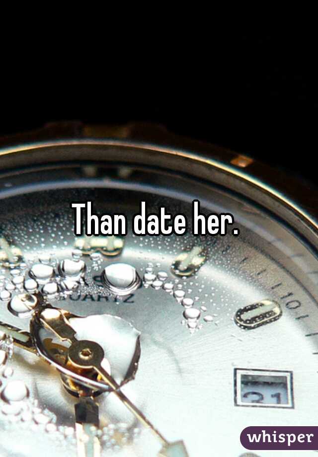 Than date her. 