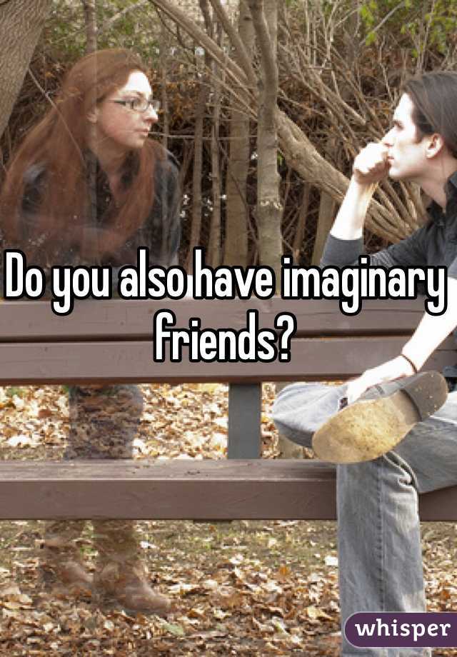 Do you also have imaginary friends? 