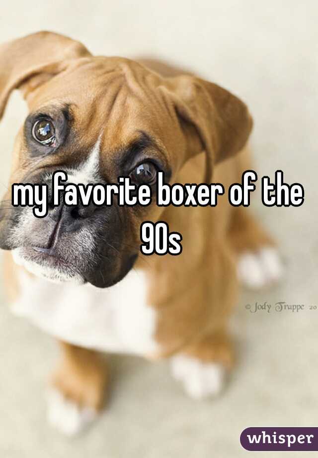 my favorite boxer of the 90s