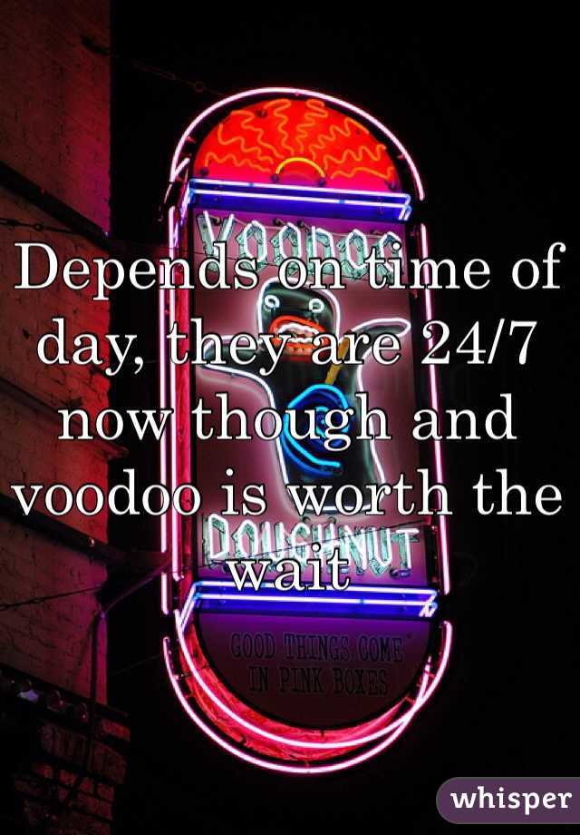 Depends on time of day, they are 24/7 now though and voodoo is worth the wait  